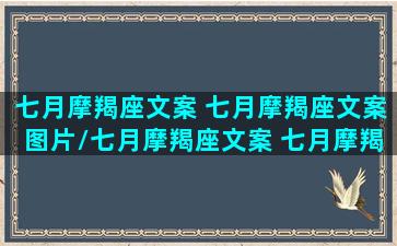 七月摩羯座文案 七月摩羯座文案图片/七月摩羯座文案 七月摩羯座文案图片-我的网站